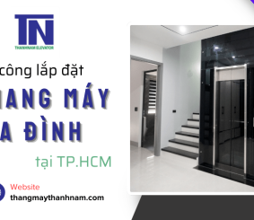 Thang Máy Thanh Nam nhận thi công trọn gói các dự án thang máy gia đình tại TP.HCM
